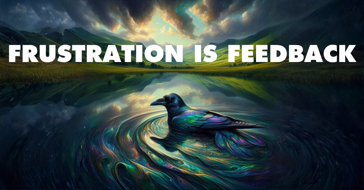 Frustration is Feedback