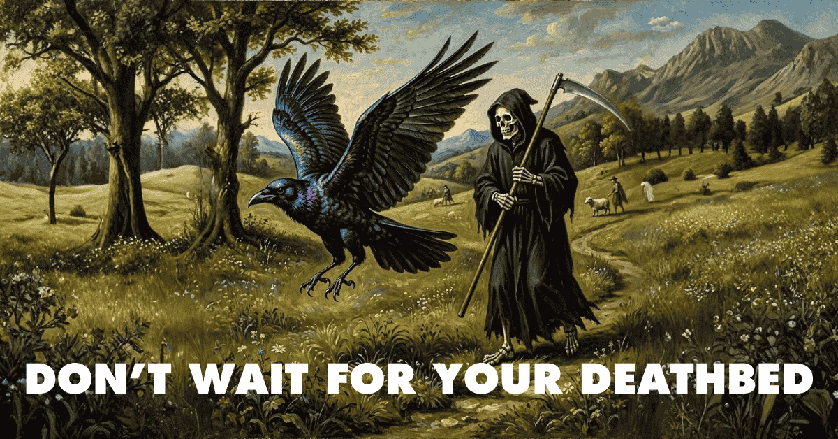 Don't Wait Until Your Deathbed
